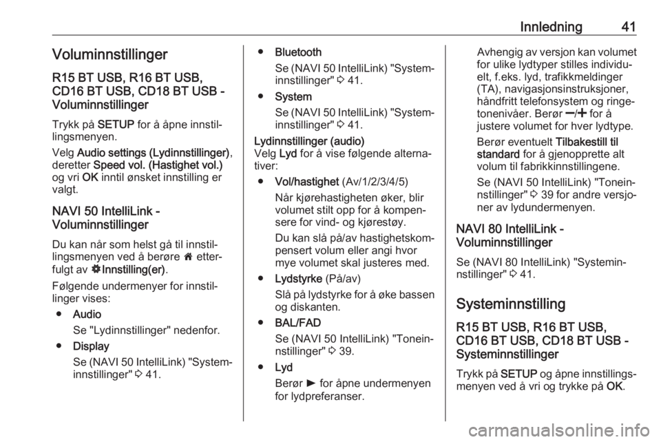 OPEL VIVARO B 2018.5  Brukerhåndbok for infotainmentsystem Innledning41Voluminnstillinger
R15 BT USB, R16 BT USB,
CD16 BT USB, CD18 BT USB -
Voluminnstillinger
Trykk på  SETUP for å åpne innstil‐
lingsmenyen.
Velg  Audio settings (Lydinnstillinger) ,
der