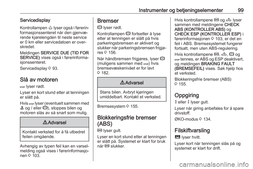 OPEL MOVANO_B 2018.5  Instruksjonsbok Instrumenter og betjeningselementer99ServicedisplayKontrollampen  o lyser også i førerin‐
formasjonssenteret når den gjenvæ‐
rende kjørelengden til neste service
er 0 km eller servicedatoen e