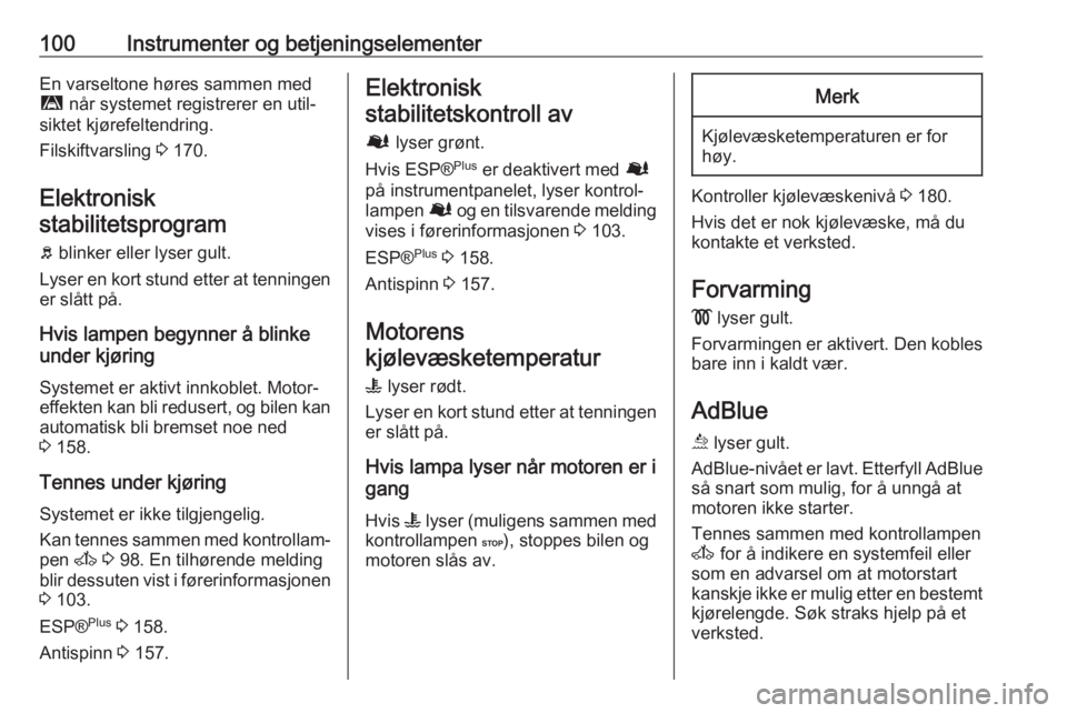 OPEL MOVANO_B 2018.5  Instruksjonsbok 100Instrumenter og betjeningselementerEn varseltone høres sammen med
ì  når systemet registrerer en util‐
siktet kjørefeltendring.
Filskiftvarsling  3 170.
Elektronisk
stabilitetsprogram
b  blin