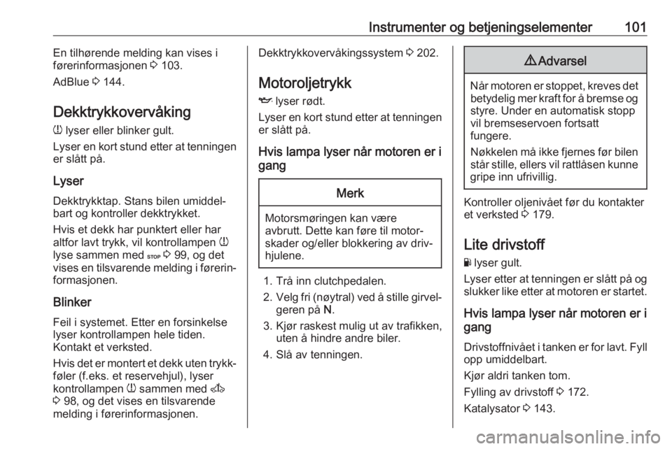 OPEL MOVANO_B 2018.5  Instruksjonsbok Instrumenter og betjeningselementer101En tilhørende melding kan vises i
førerinformasjonen  3 103.
AdBlue  3 144.
Dekktrykkovervåking w  lyser eller blinker gult.
Lyser en kort stund etter at tenni