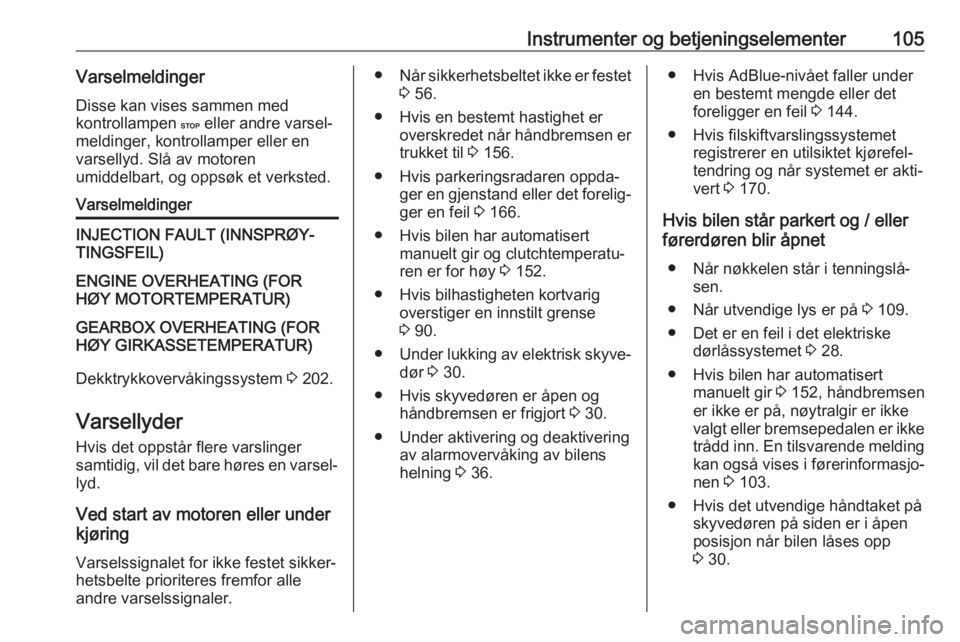 OPEL MOVANO_B 2018.5  Instruksjonsbok Instrumenter og betjeningselementer105VarselmeldingerDisse kan vises sammen med
kontrollampen  C eller andre varsel‐
meldinger, kontrollamper eller en
varsellyd. Slå av motoren
umiddelbart, og opps