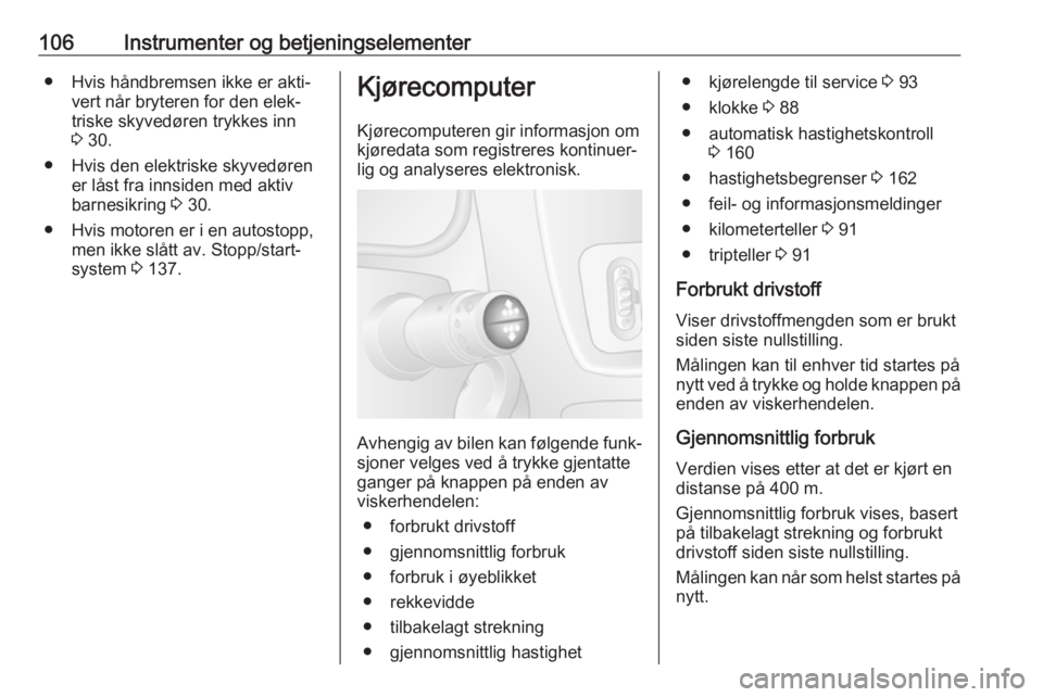 OPEL MOVANO_B 2018.5  Instruksjonsbok 106Instrumenter og betjeningselementer● Hvis håndbremsen ikke er akti‐vert når bryteren for den elek‐
triske skyvedøren trykkes inn
3  30.
● Hvis den elektriske skyvedøren er låst fra inn