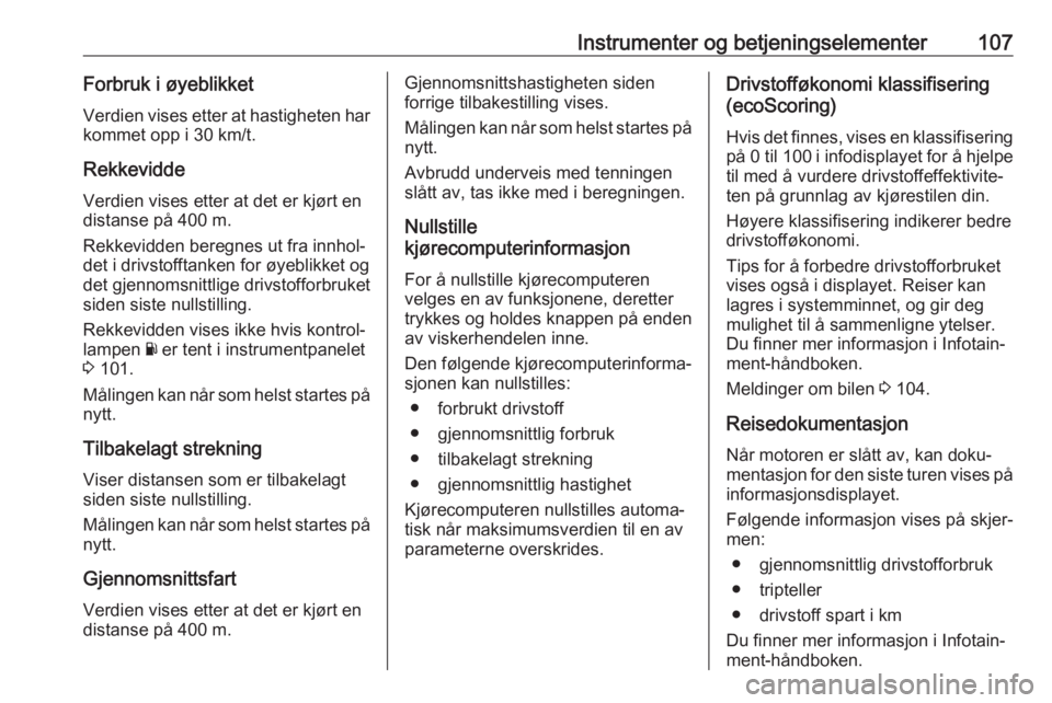 OPEL MOVANO_B 2018.5  Instruksjonsbok Instrumenter og betjeningselementer107Forbruk i øyeblikketVerdien vises etter at hastigheten har kommet opp i 30 km/t.
Rekkevidde Verdien vises etter at det er kjørt en
distanse på 400 m.
Rekkevidd