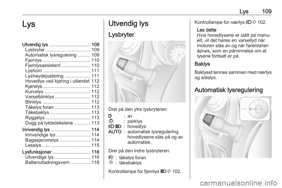 OPEL MOVANO_B 2018.5  Instruksjonsbok Lys109LysUtvendig lys............................... 109
Lysbryter .................................. 109
Automatisk lysregulering .........109
Fjernlys .................................... 110
Fjernl