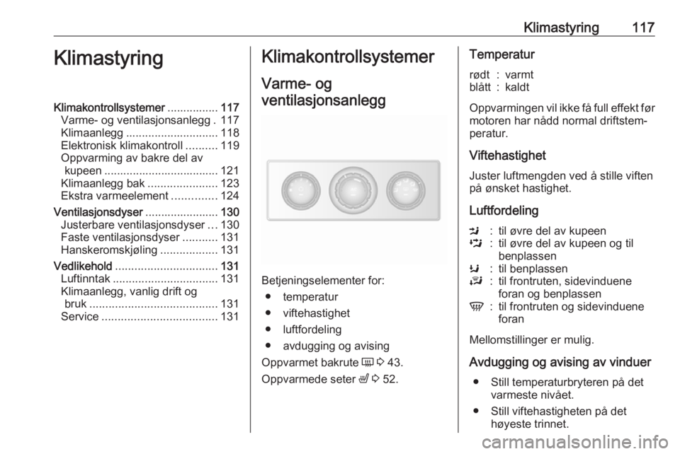 OPEL MOVANO_B 2018.5  Instruksjonsbok Klimastyring117KlimastyringKlimakontrollsystemer................117
Varme- og ventilasjonsanlegg . 117
Klimaanlegg ............................. 118
Elektronisk klimakontroll ..........119
Oppvarming 