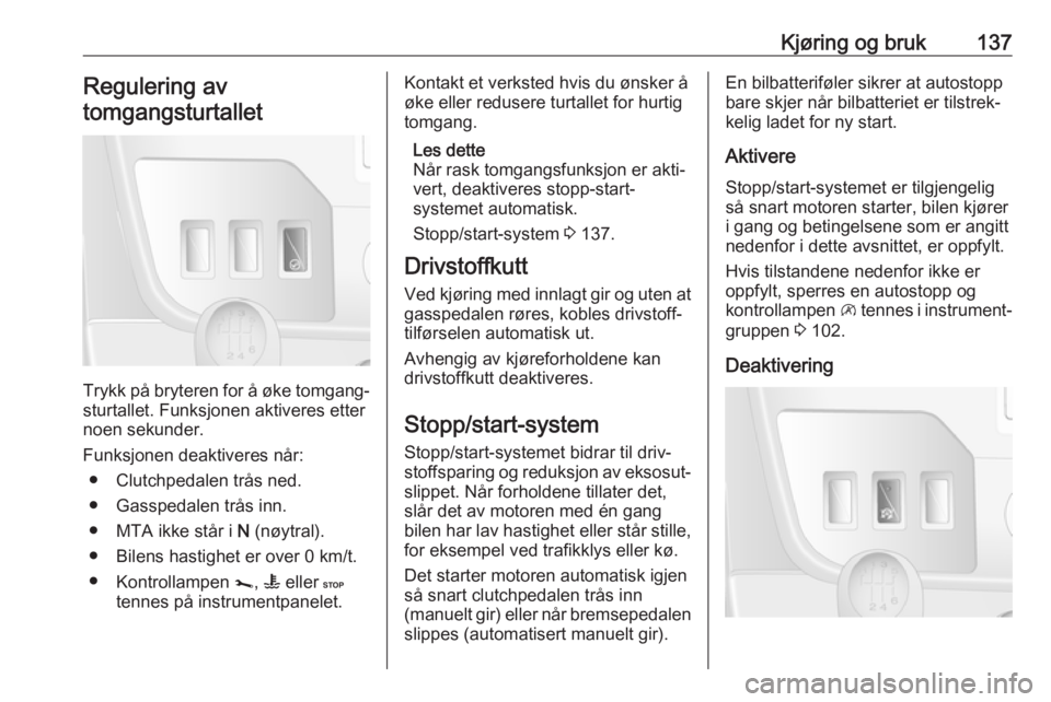 OPEL MOVANO_B 2018.5  Instruksjonsbok Kjøring og bruk137Regulering av
tomgangsturtallet
Trykk på bryteren for å øke tomgang‐
sturtallet. Funksjonen aktiveres etter
noen sekunder.
Funksjonen deaktiveres når: ● Clutchpedalen trås 