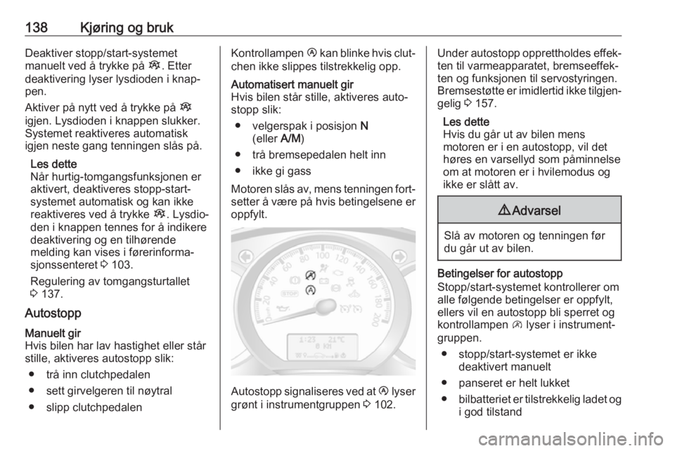 OPEL MOVANO_B 2018.5  Instruksjonsbok 138Kjøring og brukDeaktiver stopp/start-systemet
manuelt ved å trykke på  Î. Etter
deaktivering lyser lysdioden i knap‐
pen.
Aktiver på nytt ved å trykke på  Î
igjen. Lysdioden i knappen slu