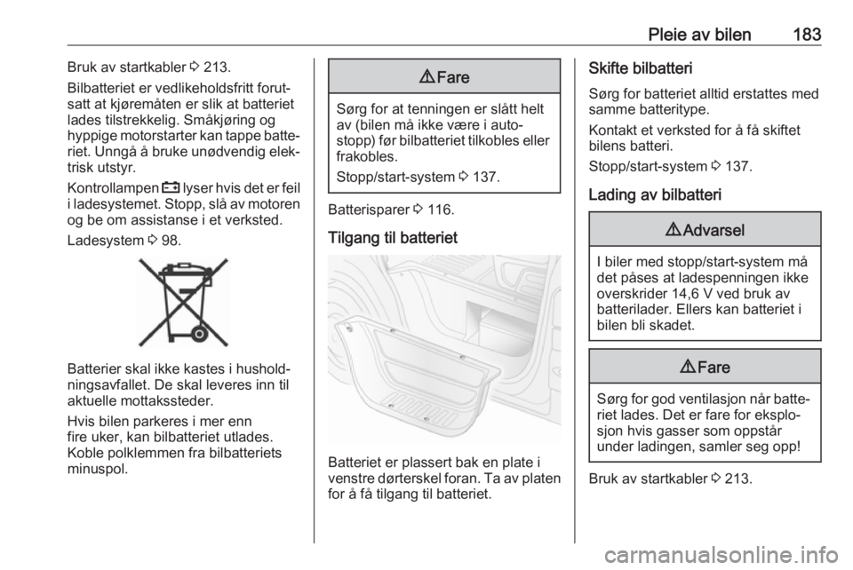 OPEL MOVANO_B 2018.5  Instruksjonsbok Pleie av bilen183Bruk av startkabler 3 213.
Bilbatteriet er vedlikeholdsfritt forut‐
satt at kjøremåten er slik at batteriet
lades tilstrekkelig. Småkjøring og
hyppige motorstarter kan tappe bat