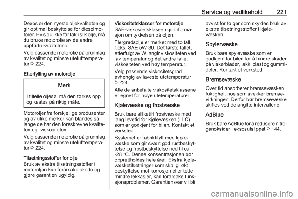 OPEL MOVANO_B 2018.5  Instruksjonsbok Service og vedlikehold221Dexos er den nyeste oljekvaliteten og
gir optimal beskyttelse for dieselmo‐
torer. Hvis du ikke får tak i slik olje, må
du bruke motorolje av de andre
oppførte kvaliteten
