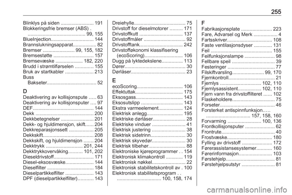 OPEL MOVANO_B 2018.5 Instruksjonsbok 255Blinklys på siden ........................191
Blokkeringsfrie bremser (ABS) . .......................................... 99, 155
BlueInjection ............................... 144
Brannslukningsapp OPEL MOVANO_B 2018.5 Instruksjonsbok 255Blinklys på siden ........................191
Blokkeringsfrie bremser (ABS) . .......................................... 99, 155
BlueInjection ............................... 144
Brannslukningsapp