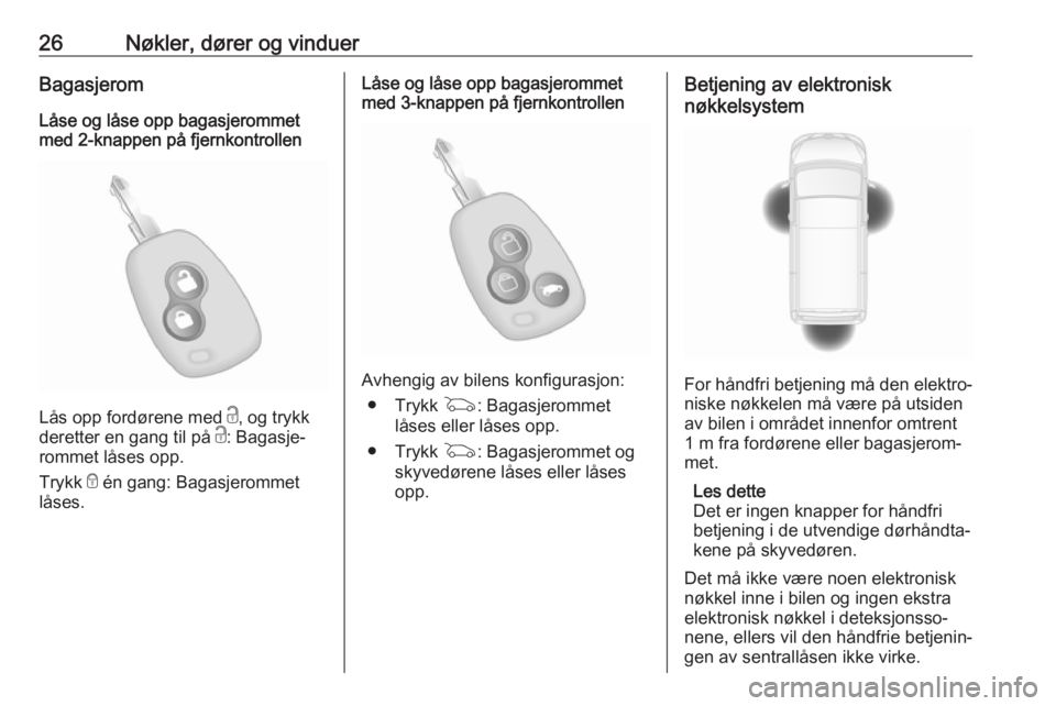 OPEL MOVANO_B 2018.5  Instruksjonsbok 26Nøkler, dører og vinduerBagasjeromLåse og låse opp bagasjerommet
med 2-knappen på fjernkontrollen
Lås opp fordørene med  c, og trykk
deretter en gang til på  c: Bagasje‐
rommet låses opp.