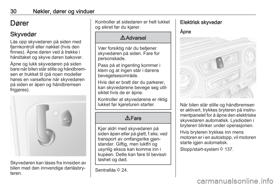 OPEL MOVANO_B 2018.5  Instruksjonsbok 30Nøkler, dører og vinduerDører
Skyvedør Lås opp skyvedøren på siden med
fjernkontroll eller nøkkel (hvis den
finnes). Åpne døren ved å trekke i
håndtaket og skyve døren bakover.
Åpne og