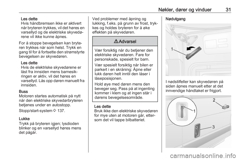 OPEL MOVANO_B 2018.5  Instruksjonsbok Nøkler, dører og vinduer31Les dette
Hvis håndbremsen ikke er aktivert
når bryteren trykkes, vil det høres en
varsellyd og de elektriske skyvedø‐
rene vil ikke kunne åpnes.
For å stoppe beveg