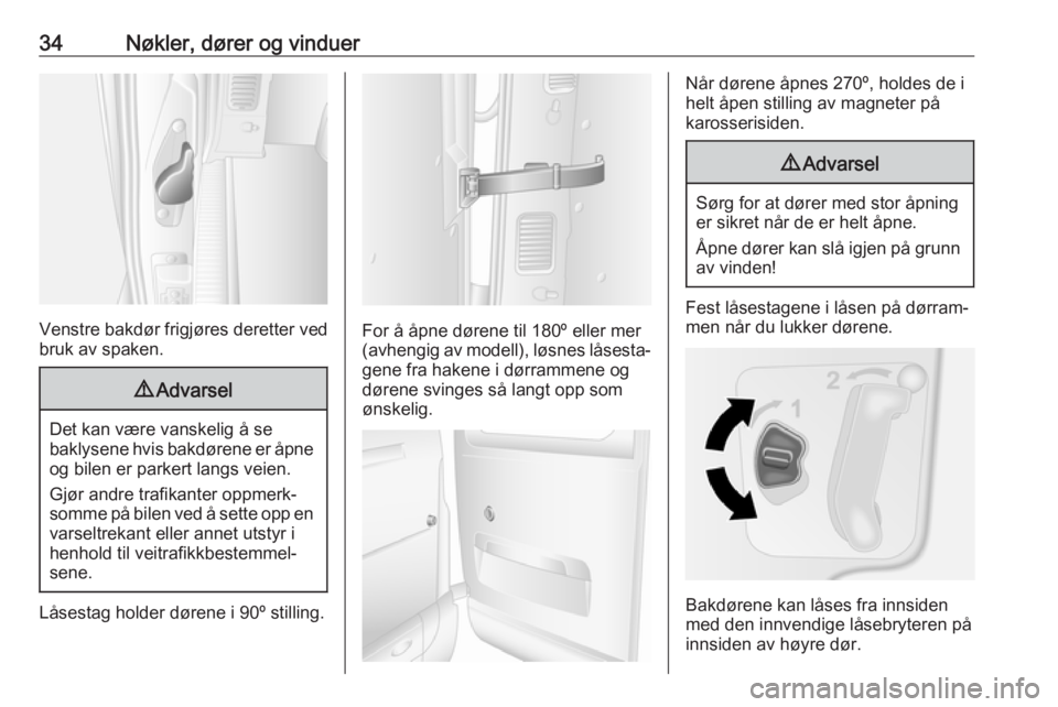 OPEL MOVANO_B 2018.5  Instruksjonsbok 34Nøkler, dører og vinduer
Venstre bakdør frigjøres deretter ved
bruk av spaken.
9 Advarsel
Det kan være vanskelig å se
baklysene hvis bakdørene er åpne
og bilen er parkert langs veien.
Gjør 