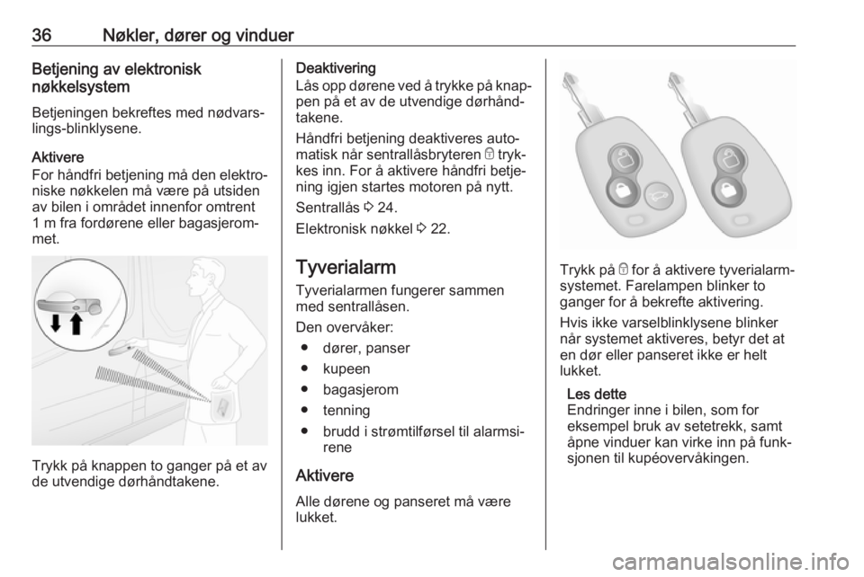 OPEL MOVANO_B 2018.5  Instruksjonsbok 36Nøkler, dører og vinduerBetjening av elektronisk
nøkkelsystem
Betjeningen bekreftes med nødvars‐
lings-blinklysene.
Aktivere
For håndfri betjening må den elektro‐
niske nøkkelen må være