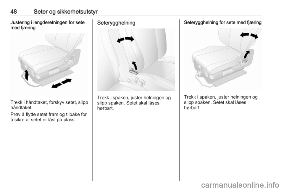 OPEL MOVANO_B 2018.5  Instruksjonsbok 48Seter og sikkerhetsutstyrJustering i lengderetningen for sete
med fjæring
Trekk i håndtaket, forskyv setet, slipp
håndtaket.
Prøv å flytte setet fram og tilbake for
å sikre at setet er låst p