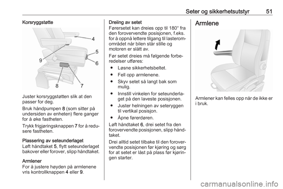 OPEL MOVANO_B 2018.5  Instruksjonsbok Seter og sikkerhetsutstyr51Korsryggstøtte
Juster korsryggstøtten slik at den
passer for deg.
Bruk håndpumpen  8 (som sitter på
undersiden av enheten) flere ganger
for å øke fastheten.
Trykk frig