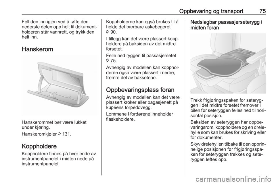 OPEL MOVANO_B 2018.5  Instruksjonsbok Oppbevaring og transport75Fell den inn igjen ved å løfte den
nederste delen opp helt til dokument‐
holderen står vannrett, og trykk den helt inn.
Hanskerom
Hanskerommet bør være lukket
under kj