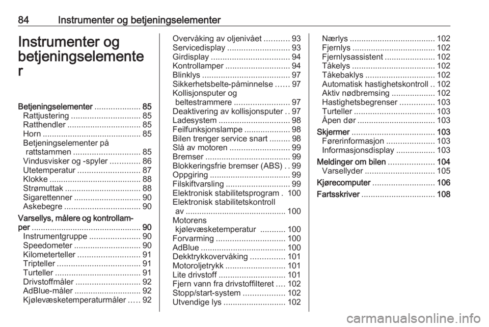 OPEL MOVANO_B 2018.5 Instruksjonsbok 84Instrumenter og betjeningselementerInstrumenter og
betjeningselemente
rBetjeningselementer ....................85
Rattjustering .............................. 85
Ratthendler ........................ OPEL MOVANO_B 2018.5 Instruksjonsbok 84Instrumenter og betjeningselementerInstrumenter og
betjeningselemente
rBetjeningselementer ....................85
Rattjustering .............................. 85
Ratthendler ........................