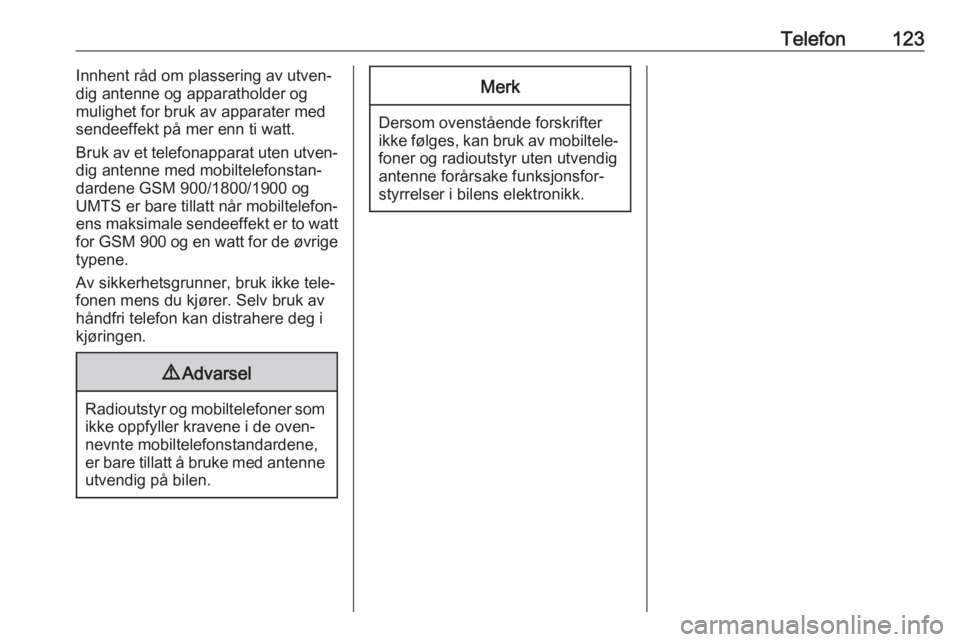 OPEL VIVARO B 2019  Brukerhåndbok for infotainmentsystem Telefon123Innhent råd om plassering av utven‐
dig antenne og apparatholder og
mulighet for bruk av apparater med
sendeeffekt på mer enn ti watt.
Bruk av et telefonapparat uten utven‐
dig antenne