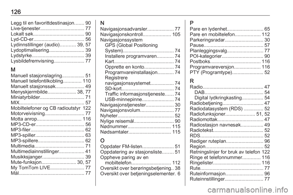 OPEL VIVARO B 2019  Brukerhåndbok for infotainmentsystem 126Legg til en favorittdestinasjon.......90
Live-tjenester ................................ 77
Lokalt søk ..................................... 90
Lyd-CD-er ..................................... 56
L