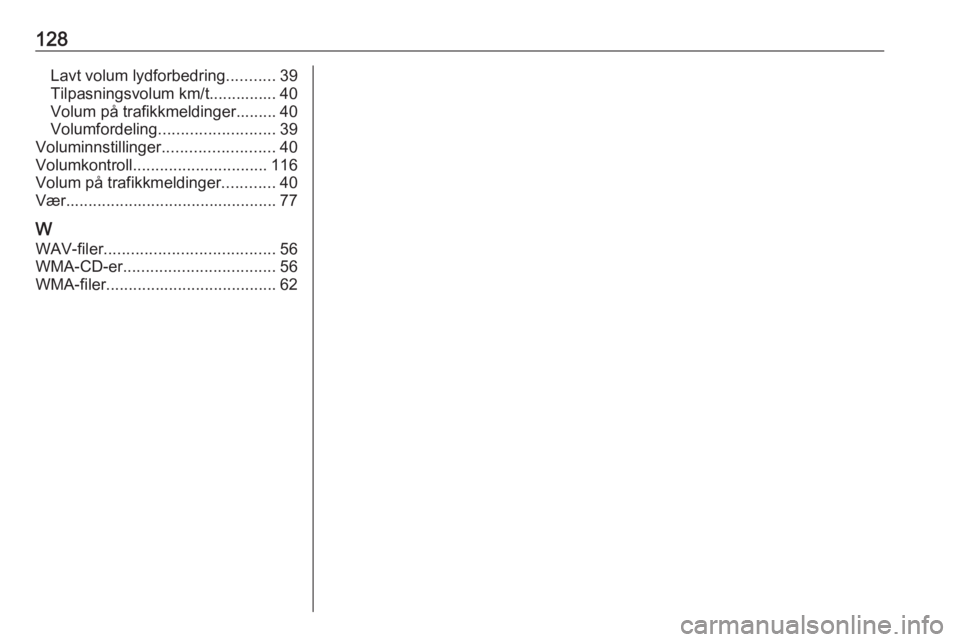 OPEL VIVARO B 2019  Brukerhåndbok for infotainmentsystem 128Lavt volum lydforbedring...........39
Tilpasningsvolum km/t............... 40
Volum på trafikkmeldinger......... 40
Volumfordeling .......................... 39
Voluminnstillinger ................