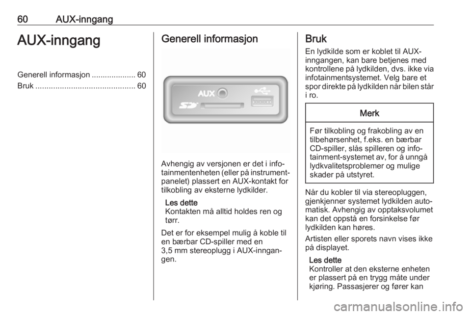 OPEL VIVARO B 2019  Brukerhåndbok for infotainmentsystem 60AUX-inngangAUX-inngangGenerell informasjon .................... 60
Bruk ............................................. 60Generell informasjon
Avhengig av versjonen er det i info‐
tainmentenheten (e