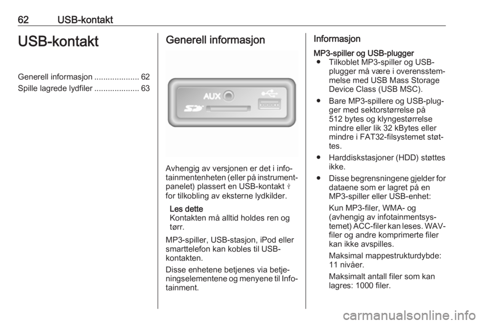 OPEL VIVARO B 2019 Brukerhåndbok for infotainmentsystem 62USB-kontaktUSB-kontaktGenerell informasjon .................... 62
Spille lagrede lydfiler .................... 63Generell informasjon
Avhengig av versjonen er det i info‐
tainmentenheten (eller p OPEL VIVARO B 2019 Brukerhåndbok for infotainmentsystem 62USB-kontaktUSB-kontaktGenerell informasjon .................... 62
Spille lagrede lydfiler .................... 63Generell informasjon
Avhengig av versjonen er det i info‐
tainmentenheten (eller p