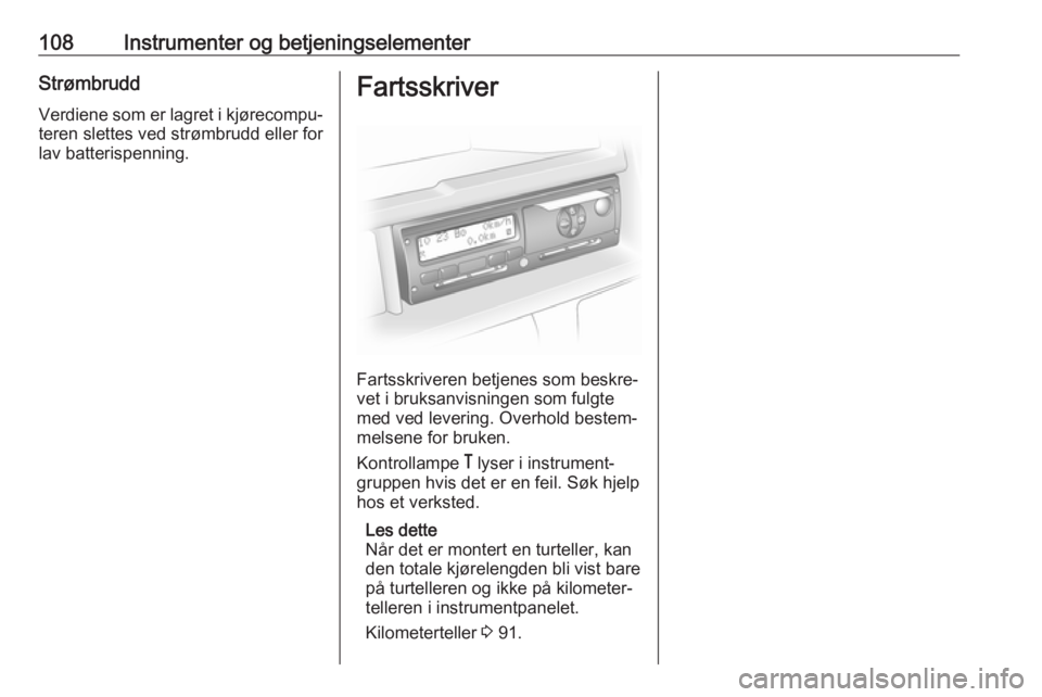OPEL MOVANO_B 2019 Instruksjonsbok 108Instrumenter og betjeningselementerStrømbruddVerdiene som er lagret i kjørecompu‐teren slettes ved strømbrudd eller for
lav batterispenning.Fartsskriver
Fartsskriveren betjenes som beskre‐
v OPEL MOVANO_B 2019 Instruksjonsbok 108Instrumenter og betjeningselementerStrømbruddVerdiene som er lagret i kjørecompu‐teren slettes ved strømbrudd eller for
lav batterispenning.Fartsskriver
Fartsskriveren betjenes som beskre‐
v