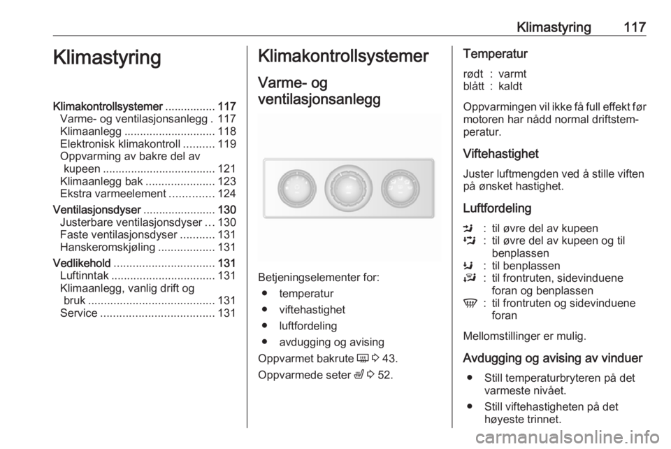 OPEL MOVANO_B 2019 Instruksjonsbok Klimastyring117KlimastyringKlimakontrollsystemer................117
Varme- og ventilasjonsanlegg . 117
Klimaanlegg ............................. 118
Elektronisk klimakontroll ..........119
Oppvarming OPEL MOVANO_B 2019 Instruksjonsbok Klimastyring117KlimastyringKlimakontrollsystemer................117
Varme- og ventilasjonsanlegg . 117
Klimaanlegg ............................. 118
Elektronisk klimakontroll ..........119
Oppvarming