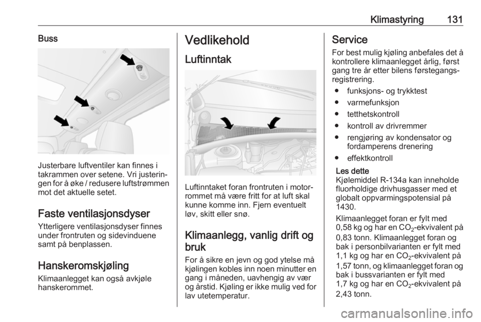 OPEL MOVANO_B 2019 Instruksjonsbok Klimastyring131Buss
Justerbare luftventiler kan finnes i
takrammen over setene. Vri justerin‐
gen for å øke / redusere luftstrømmen
mot det aktuelle setet.
Faste ventilasjonsdyser
Ytterligere ven OPEL MOVANO_B 2019 Instruksjonsbok Klimastyring131Buss
Justerbare luftventiler kan finnes i
takrammen over setene. Vri justerin‐
gen for å øke / redusere luftstrømmen
mot det aktuelle setet.
Faste ventilasjonsdyser
Ytterligere ven