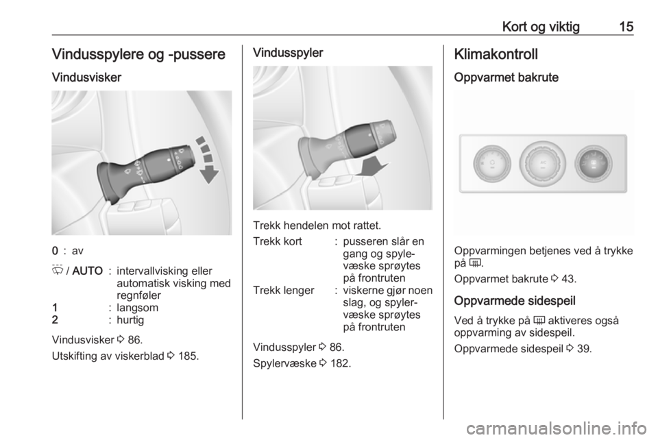 OPEL MOVANO_B 2019  Instruksjonsbok Kort og viktig15Vindusspylere og -pussere
Vindusvisker0:avP  / AUTO:intervallvisking eller
automatisk visking med
regnføler1:langsom2:hurtig
Vindusvisker  3 86.
Utskifting av viskerblad  3 185.
Vindu