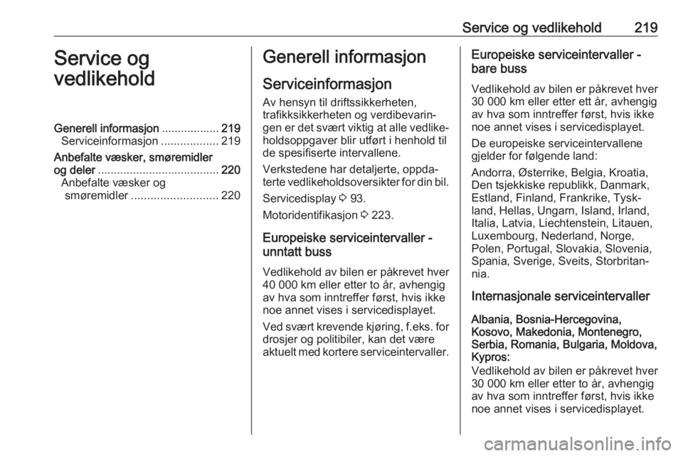 OPEL MOVANO_B 2019 Instruksjonsbok Service og vedlikehold219Service og
vedlikeholdGenerell informasjon ..................219
Serviceinformasjon ..................219
Anbefalte væsker, smøremidler
og deler ............................ OPEL MOVANO_B 2019 Instruksjonsbok Service og vedlikehold219Service og
vedlikeholdGenerell informasjon ..................219
Serviceinformasjon ..................219
Anbefalte væsker, smøremidler
og deler ............................