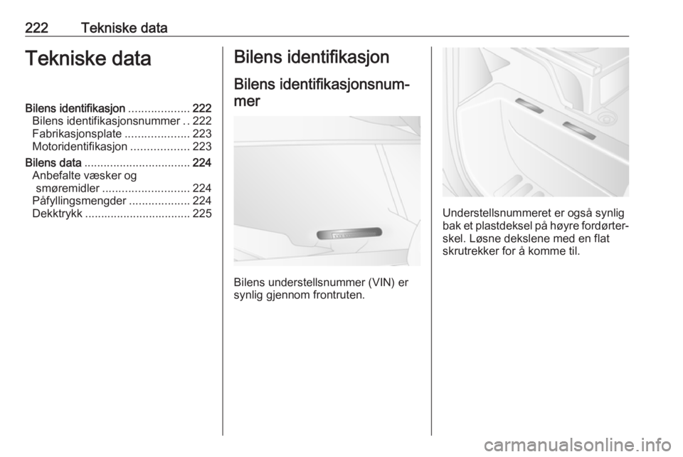 OPEL MOVANO_B 2019 Instruksjonsbok 222Tekniske dataTekniske dataBilens identifikasjon...................222
Bilens identifikasjonsnummer ..222
Fabrikasjonsplate ....................223
Motoridentifikasjon ..................223
Bilens d OPEL MOVANO_B 2019 Instruksjonsbok 222Tekniske dataTekniske dataBilens identifikasjon...................222
Bilens identifikasjonsnummer ..222
Fabrikasjonsplate ....................223
Motoridentifikasjon ..................223
Bilens d