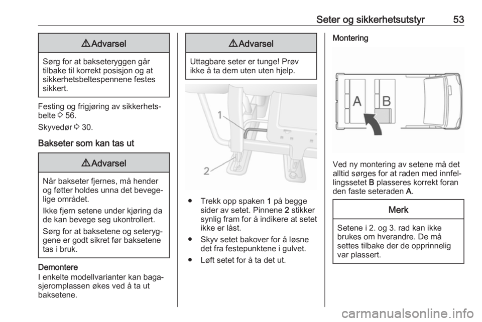 OPEL MOVANO_B 2019  Instruksjonsbok Seter og sikkerhetsutstyr539Advarsel
Sørg for at bakseteryggen går
tilbake til korrekt posisjon og at sikkerhetsbeltespennene festes
sikkert.
Festing og frigjøring av sikkerhets‐
belte  3 56.
Sky