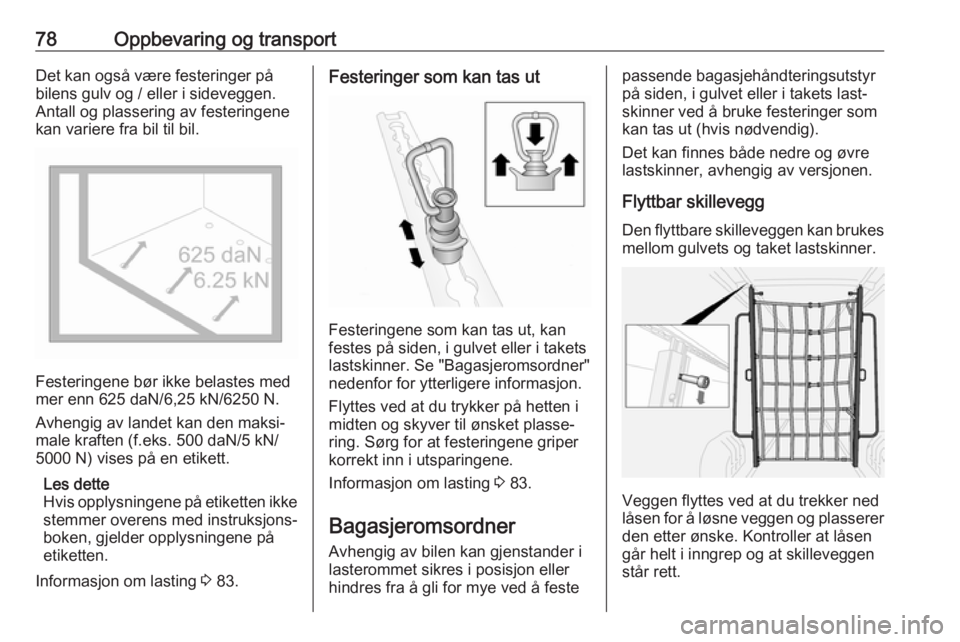 OPEL MOVANO_B 2019  Instruksjonsbok 78Oppbevaring og transportDet kan også være festeringer på
bilens gulv og / eller i sideveggen.
Antall og plassering av festeringene
kan variere fra bil til bil.
Festeringene bør ikke belastes med