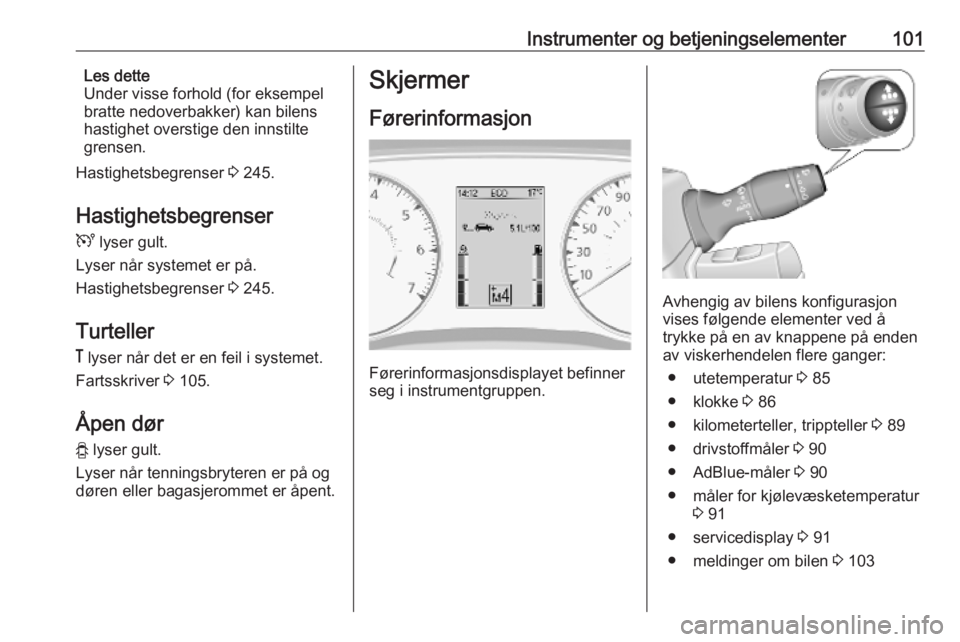 OPEL MOVANO_B 2020 Instruksjonsbok Instrumenter og betjeningselementer101Les dette
Under visse forhold (for eksempel
bratte nedoverbakker) kan bilens
hastighet overstige den innstilte
grensen.
Hastighetsbegrenser 3 245.
Hastighetsbegr OPEL MOVANO_B 2020 Instruksjonsbok Instrumenter og betjeningselementer101Les dette
Under visse forhold (for eksempel
bratte nedoverbakker) kan bilens
hastighet overstige den innstilte
grensen.
Hastighetsbegrenser 3 245.
Hastighetsbegr