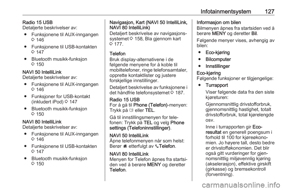 OPEL MOVANO_B 2020  Instruksjonsbok Infotainmentsystem127Radio 15 USB
Detaljerte beskrivelser av:
● Funksjonene til AUX-inngangen 3 146
● Funksjonene til USB-kontakten 3 147
● Bluetooth musikk-funksjon 3 150NAVI 50 IntelliLink
Det