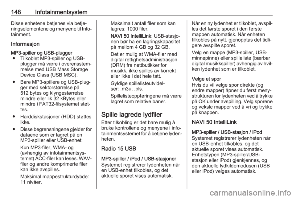 OPEL MOVANO_B 2020 Instruksjonsbok 148InfotainmentsystemDisse enhetene betjenes via betje‐
ningselementene og menyene til Info‐ tainment.
InformasjonMP3-spiller og USB-plugger ● Tilkoblet MP3-spiller og USB- plugger må være i o OPEL MOVANO_B 2020 Instruksjonsbok 148InfotainmentsystemDisse enhetene betjenes via betje‐
ningselementene og menyene til Info‐ tainment.
InformasjonMP3-spiller og USB-plugger ● Tilkoblet MP3-spiller og USB- plugger må være i o