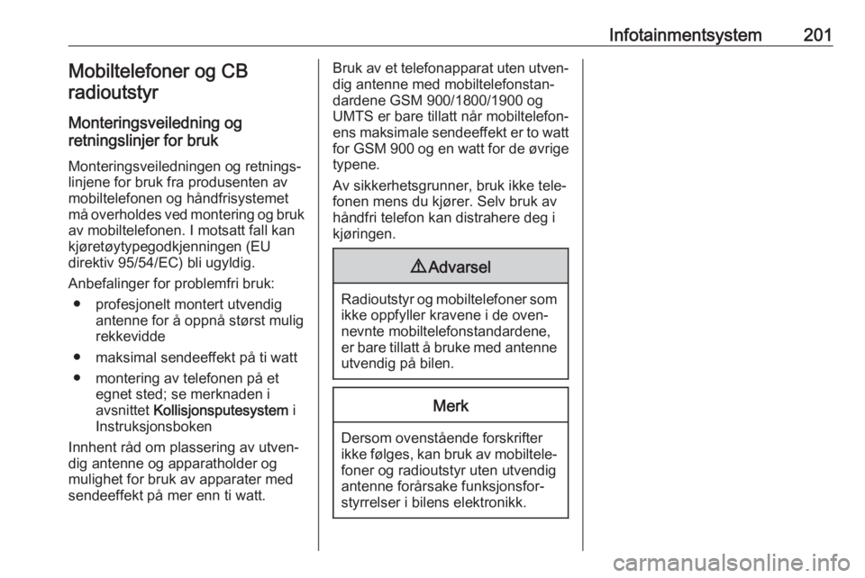 OPEL MOVANO_B 2020  Instruksjonsbok Infotainmentsystem201Mobiltelefoner og CB
radioutstyr
Monteringsveiledning og
retningslinjer for bruk
Monteringsveiledningen og retnings‐
linjene for bruk fra produsenten av
mobiltelefonen og håndf