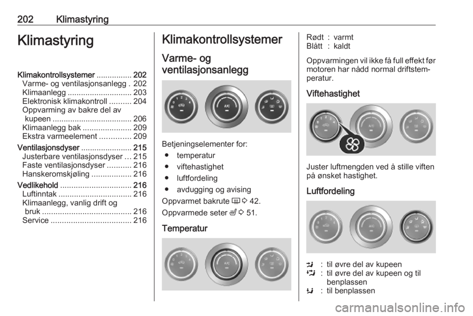 OPEL MOVANO_B 2020  Instruksjonsbok 202KlimastyringKlimastyringKlimakontrollsystemer................202
Varme- og ventilasjonsanlegg . 202
Klimaanlegg ............................. 203
Elektronisk klimakontroll ..........204
Oppvarming 