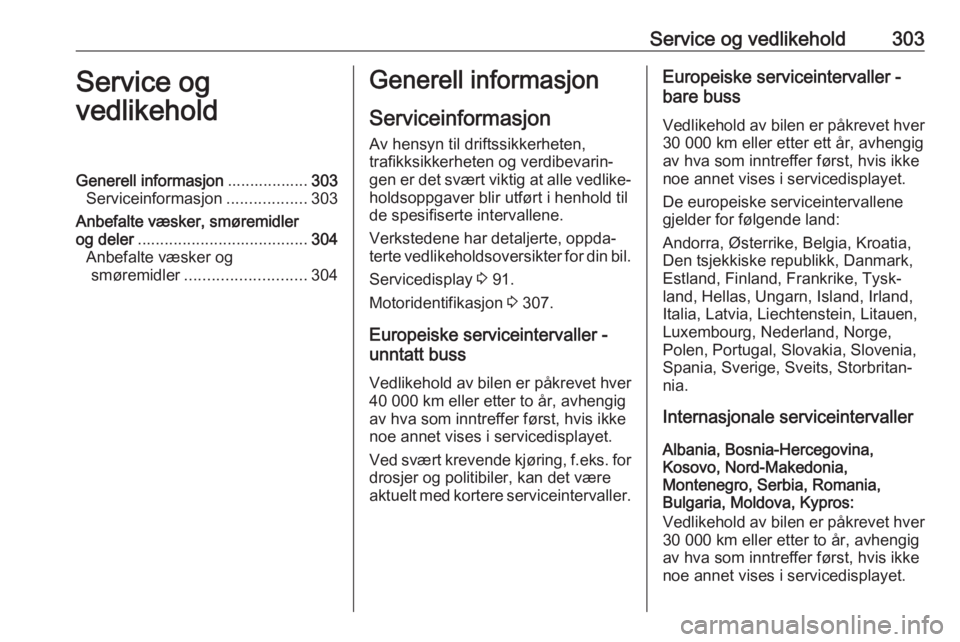 OPEL MOVANO_B 2020  Instruksjonsbok Service og vedlikehold303Service og
vedlikeholdGenerell informasjon ..................303
Serviceinformasjon ..................303
Anbefalte væsker, smøremidler
og deler ............................
