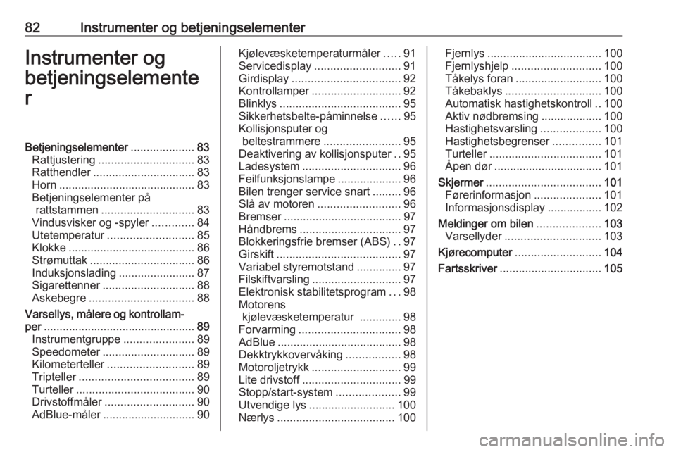 OPEL MOVANO_B 2020  Instruksjonsbok 82Instrumenter og betjeningselementerInstrumenter og
betjeningselemente
rBetjeningselementer ....................83
Rattjustering .............................. 83
Ratthendler ........................