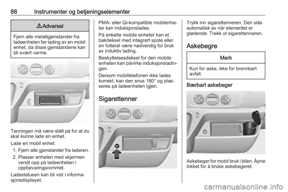 OPEL MOVANO_B 2020  Instruksjonsbok 88Instrumenter og betjeningselementer9Advarsel
Fjern alle metallgjenstander fra
ladeenheten før lading av en mobil enhet, da disse gjenstandene kan
bli svært varme.
Tenningen må være slått på fo