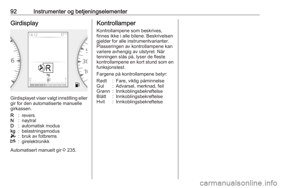 OPEL MOVANO_B 2020 Instruksjonsbok 92Instrumenter og betjeningselementerGirdisplay
Girdisplayet viser valgt innstilling ellergir for den automatiserte manuellegirkassen.
R:reversN:nøytralD:automatisk moduskg:belastningsmodusT:bruk av OPEL MOVANO_B 2020 Instruksjonsbok 92Instrumenter og betjeningselementerGirdisplay
Girdisplayet viser valgt innstilling ellergir for den automatiserte manuellegirkassen.
R:reversN:nøytralD:automatisk moduskg:belastningsmodusT:bruk av