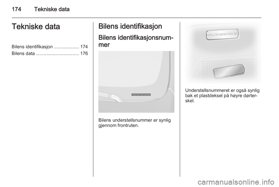 OPEL VIVARO B 2015.5 Instruksjonsbok 174Tekniske dataTekniske dataBilens identifikasjon...................174
Bilens data ................................. 176Bilens identifikasjon
Bilens identifikasjonsnum‐
mer
Bilens understellsnumme OPEL VIVARO B 2015.5 Instruksjonsbok 174Tekniske dataTekniske dataBilens identifikasjon...................174
Bilens data ................................. 176Bilens identifikasjon
Bilens identifikasjonsnum‐
mer
Bilens understellsnumme