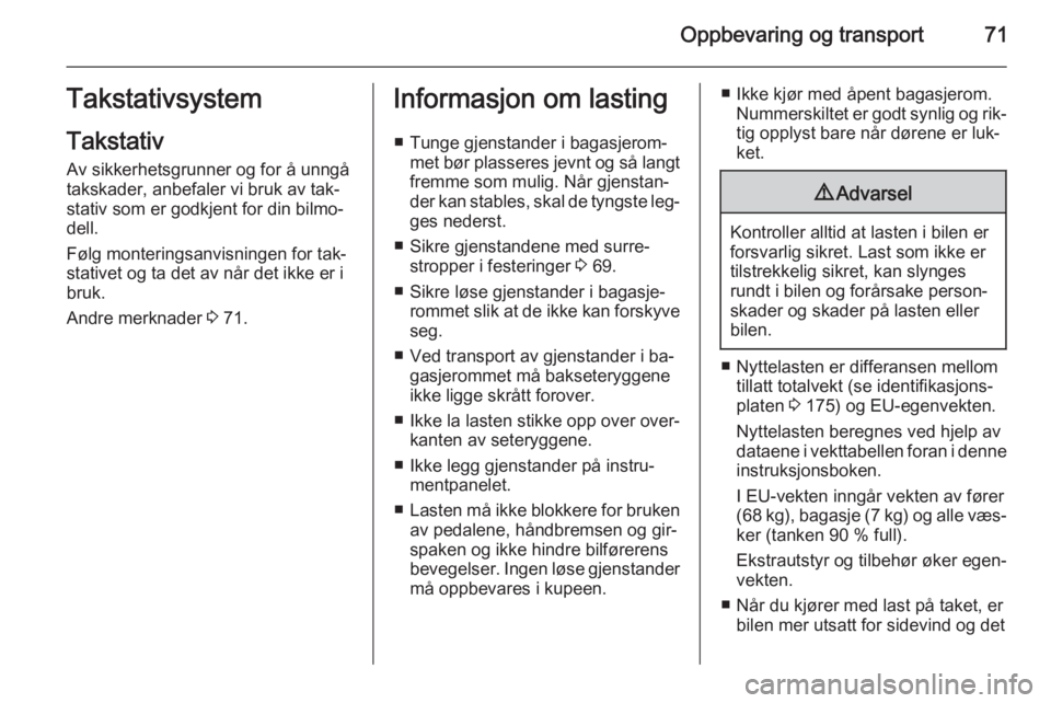 OPEL VIVARO B 2015.5  Instruksjonsbok Oppbevaring og transport71TakstativsystemTakstativ
Av sikkerhetsgrunner og for å unngå
takskader, anbefaler vi bruk av tak‐
stativ som er godkjent for din bilmo‐
dell.
Følg monteringsanvisninge OPEL VIVARO B 2015.5  Instruksjonsbok Oppbevaring og transport71TakstativsystemTakstativ
Av sikkerhetsgrunner og for å unngå
takskader, anbefaler vi bruk av tak‐
stativ som er godkjent for din bilmo‐
dell.
Følg monteringsanvisninge