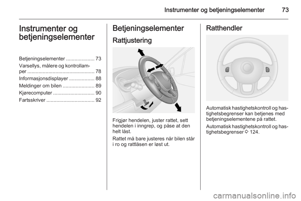 OPEL VIVARO B 2015.5  Instruksjonsbok Instrumenter og betjeningselementer73Instrumenter og
betjeningselementerBetjeningselementer ....................73
Varsellys, målere og kontrollam‐ per ............................................. OPEL VIVARO B 2015.5  Instruksjonsbok Instrumenter og betjeningselementer73Instrumenter og
betjeningselementerBetjeningselementer ....................73
Varsellys, målere og kontrollam‐ per .............................................