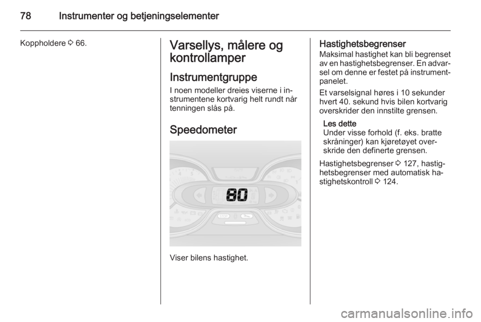 OPEL VIVARO B 2015.5  Instruksjonsbok 78Instrumenter og betjeningselementer
Koppholdere 3 66.Varsellys, målere og
kontrollamper
Instrumentgruppe
I noen modeller dreies viserne i in‐
strumentene kortvarig helt rundt når
tenningen slås OPEL VIVARO B 2015.5  Instruksjonsbok 78Instrumenter og betjeningselementer
Koppholdere 3 66.Varsellys, målere og
kontrollamper
Instrumentgruppe
I noen modeller dreies viserne i in‐
strumentene kortvarig helt rundt når
tenningen slås