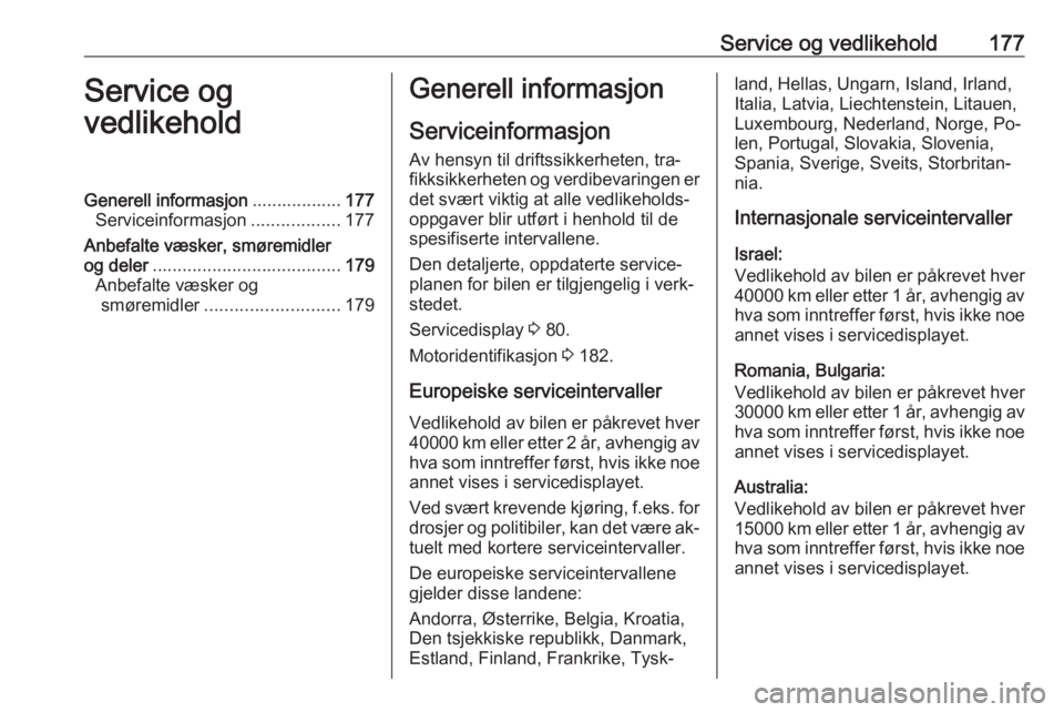 OPEL VIVARO B 2016 Instruksjonsbok Service og vedlikehold177Service og
vedlikeholdGenerell informasjon ..................177
Serviceinformasjon ..................177
Anbefalte væsker, smøremidler
og deler ............................ OPEL VIVARO B 2016 Instruksjonsbok Service og vedlikehold177Service og
vedlikeholdGenerell informasjon ..................177
Serviceinformasjon ..................177
Anbefalte væsker, smøremidler
og deler ............................
